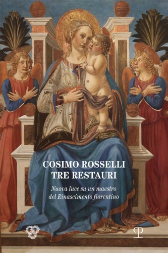 Cosimo Rosselli (1443-1507). Tre restauri. Un maestro del Rinascimento fiorentino …