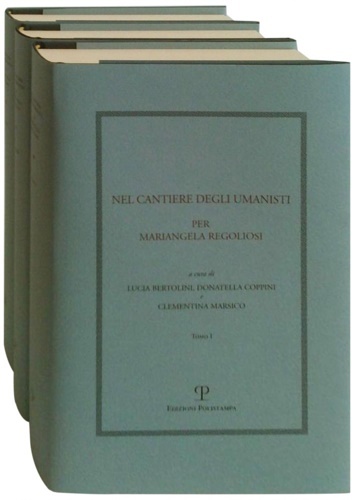 Nel cantiere degli umanisti. Per Mariangela Regoliosi.