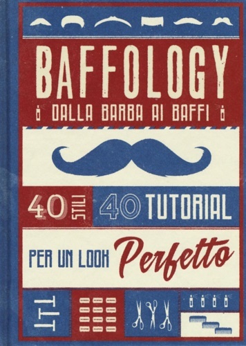 Baffology. 40 stili e 40 tutorial per il look perfetto.