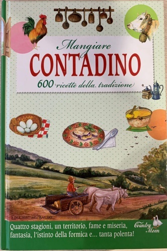 Mangiare contadino. 700 ricette della tradizione.