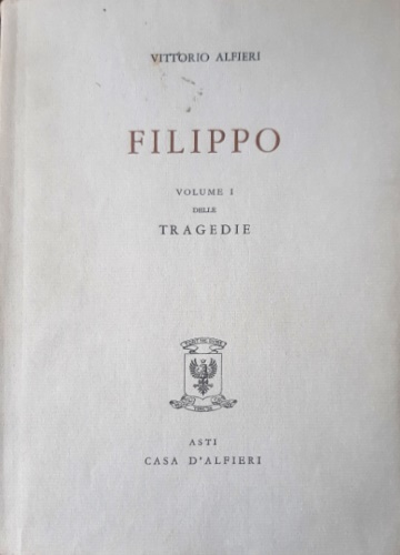 Tragedie. Vol.I. Filippo. Testo definitivo, idee, stesure, prime verseggiature [.]