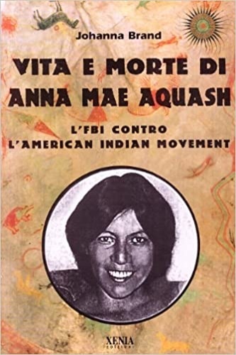 Vita e morte di Anna Mae Aquash. L'FBI contro l'American …