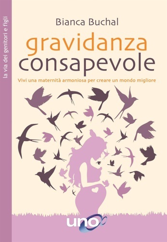 Gravidanza consapevole. Vivi una maternità armoniosa per creare un mondo …