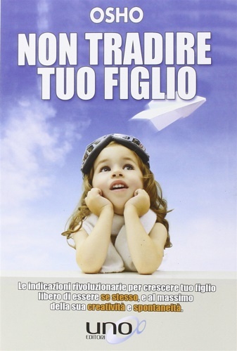 Non tradire tuo figlio. Le indicazioni rivoluzionarie per crescere tuo …