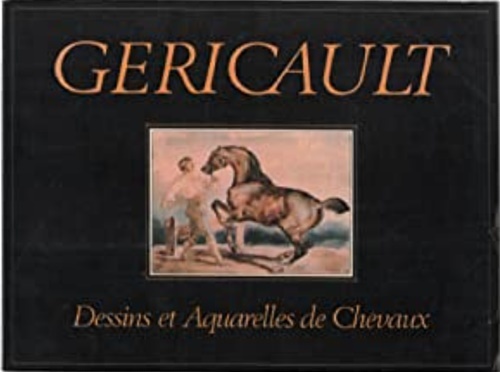 Gericault. Dessins et aquarelles de Chevaux.