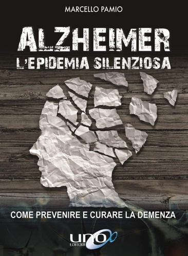 Alzheimer. L'epidemia silenziosa. Come prevenire e curare la demenza.