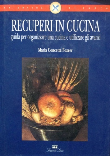 Recuperi in cucina. Guida per organizzare la cucina e utilizzare …