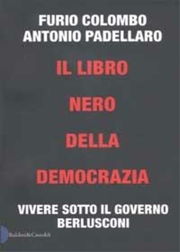 Il libro nero della democrazia. Vivere sotto il governo Berlusconi.