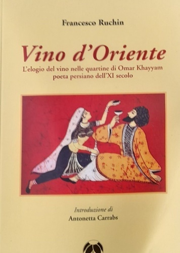 Vino d'Oriente. L'elogio del vino nelle quartine di Omar Khayyam …