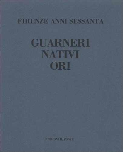 Firenze anni Sessanta. Riccardo Guarneri, Gualtiero Nativi, Luciano Ori. Ori …