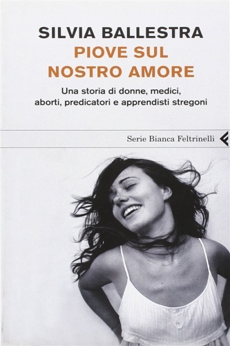 Piove sul nostro amore. Una storia di donne, medici, aborti, …