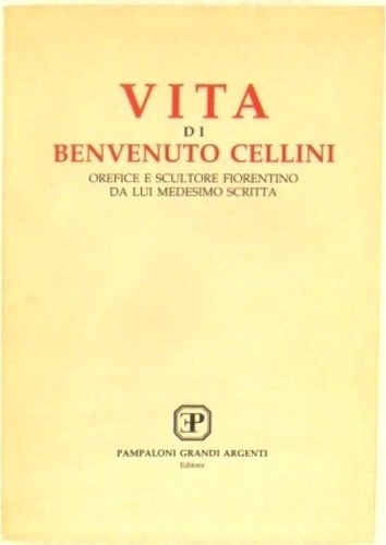 Vita di Benvenuto Cellini, orefice e scultore fiorentino da lui …