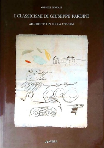 I classicismi di Giuseppe Pardini, architetto in Lucca 1799-1884.