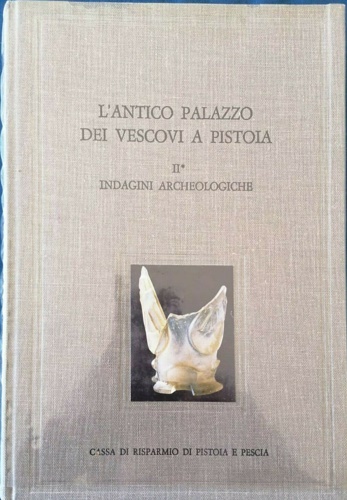 L'Antico Palazzo dei Vescovi a Pistoia. Vol.II: Indagini Archeologiche.