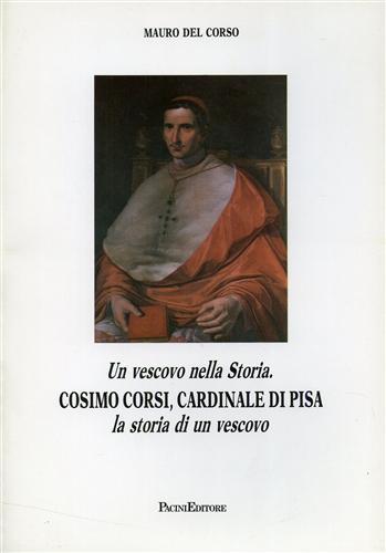 Un vescovo nella Storia. Cosimo Corsi, Cardinale di Pisa: la …