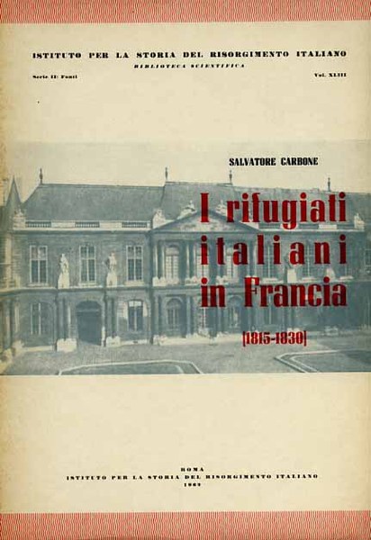 I rifugiati italiani in Francia 1815-1830. Fonti per la storia …