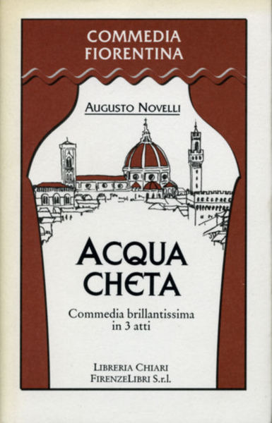 L'Acqua Cheta. Commedia brillantissima in tre atti.