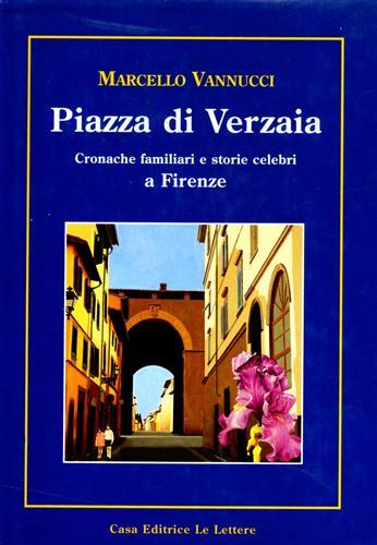 Piazza di Verzaia. Cronache familiari e storie celebri a Firenze.