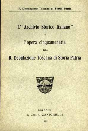 L'Archivio Storico Italiano e l'opera cinquantenaria della Reale Deput.Toscana di …