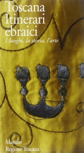 Toscana itinerari ebraici. I luoghi, la storia, l'arte.