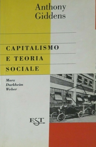 Capitalismo e teoria sociale. Marx, Durkheim e Max Weber.