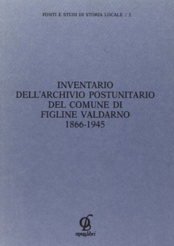 Inventario dell'Archivio postunitario del comune di Figline Valdarno 1866-1945.