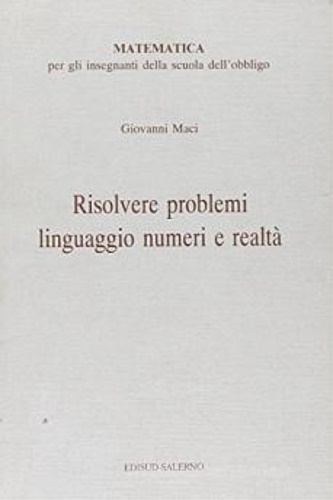 Risolvere problemi, linguaggio, numeri e realtà. Matematica per gli insegnanti …