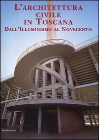 L'architettura civile in Toscana. Dall'Illuminismo al Novecento.