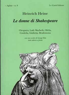Le donne di Shakespeare. Cleopatra, Lady Machbeth, Ofelia, Cordelia, Giulietta, …