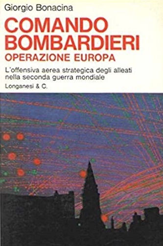 Comando bombardieri. Storia dei bombardamenti aerei nella seconda guerra mondiale.