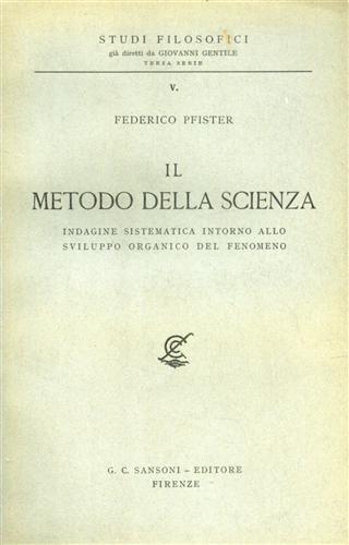 Il Metodo della scienza. Indagine sistematica intorno allo sviluppo organico …