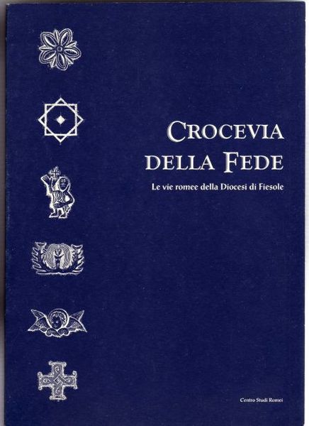 Crocevia della fede. Le vie romee della Diocesi di Fiesole.