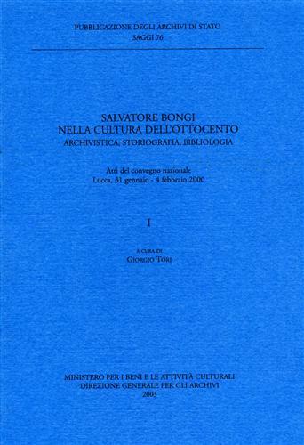 Salvatore Bongi nella cultura dell'Ottocento. Archivistica, storiografia, bibliologia.