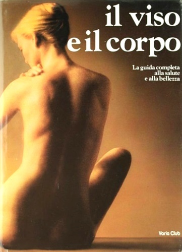 Il viso e il corpo. La guida completa alla salute …