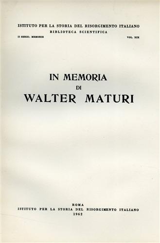 In Memoria di Walter Maturi. Scritti di: A.M.Ghisalberti, R.Moscati, N.Cortese, …