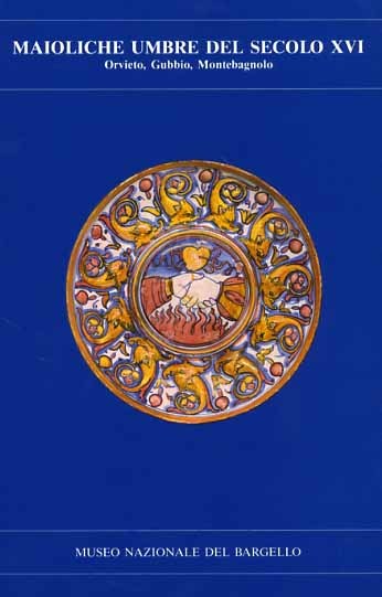 Maioliche umbre del secolo XVI, Orvieto, Gubbio, Montebagnolo.