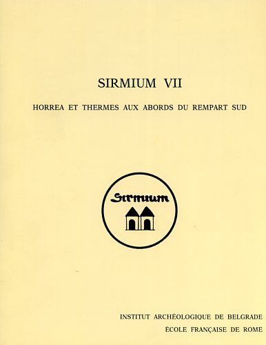 Recherches archéologiques Franco-Yugoslaves à Sirmium. Vol.VII: Horrea et Thermes aux …