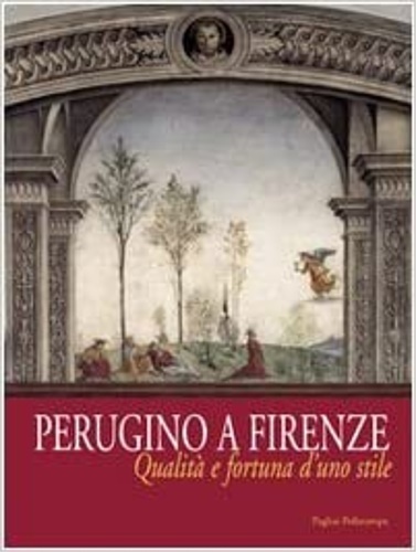 Perugino a Firenze. Qualità e fortuna d'uno stile.