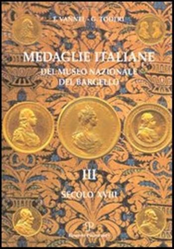 Medaglie italiane del Museo Nazionale del Bargello.Volume III: secolo XVIII. …