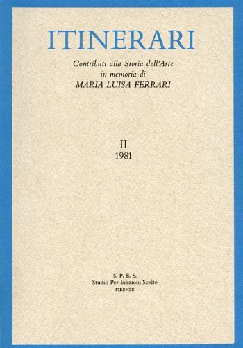 Itinerari. Vol.II,1981: Contributi alla Storia dell'Arte in memoria di Maria …