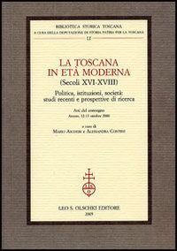La Toscana in età moderna (secoli XVI-XVIII). Politica, istituzioni, società: …