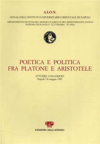 Poetica e politica fra Platone e Aristotele. Dall'indice: Enrico Flores-Avvertenza. …