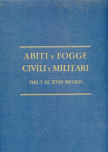Abiti e fogge civili e militari dal I al XVIII …
