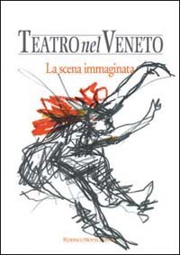 Teatro nel Veneto. Vol.I: La scena immaginata.