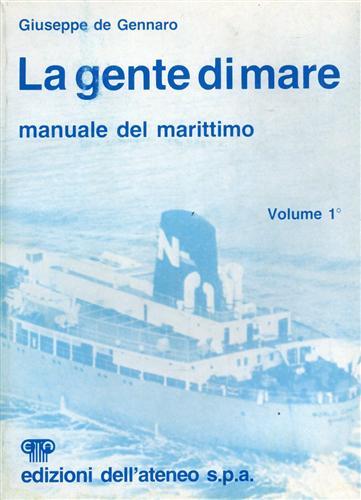 La gente di mare. Manuale del Marittimo. Vol.I: parte I: …