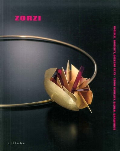 Alberto Zorzi. Gioielli, argenti, disegni 1973-2009. Jewelry, silver , drawings.