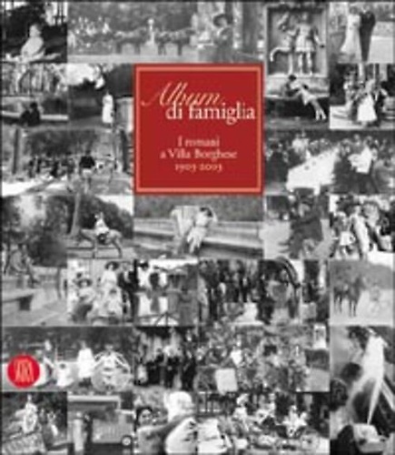 Album di Famiglia. I Romani a Villa Borghese. 1903-2003.