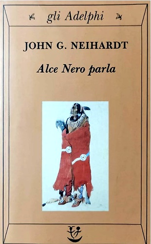 Alce Nero parla. Vita di uno stregone dei Sioux Oglala.