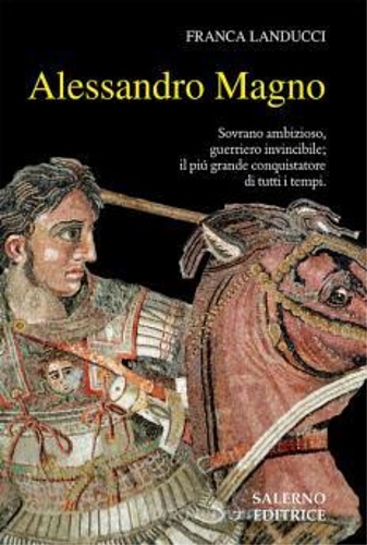 Alessandro Magno. Sovrano ambizioso, guerriero invincibile; il più grande conquistatore …