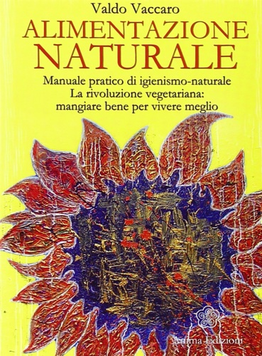 Alimentazione naturale. Manuale pratico di igienismo-naturale. La rivoluzione vegetariana: mangiare …